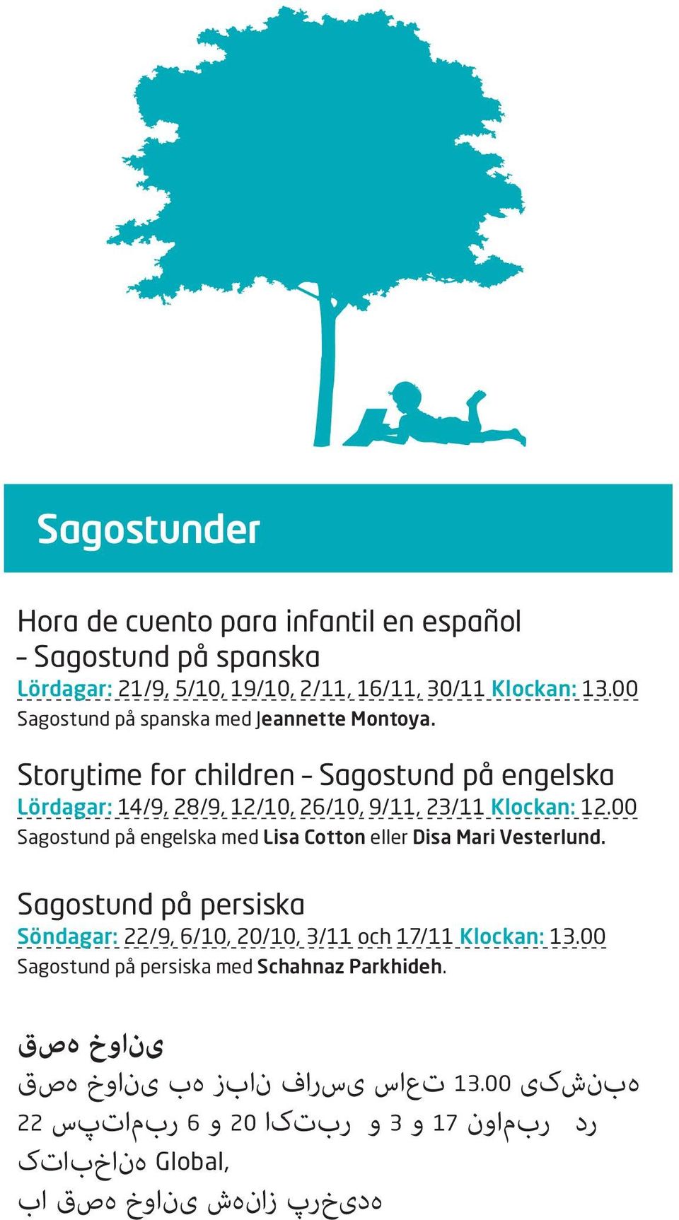 00 Sagostund på engelska med Lisa Cotton eller Disa Mari Vesterlund. Sagostund på persiska Söndagar: 22/9, 6/10, 20/10, 3/11 och 17/11 Klockan: 13.