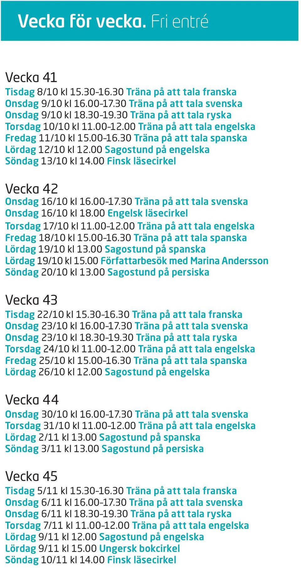 00 Finsk läsecirkel Vecka 42 Onsdag 16/10 kl 16.00 17.30 Träna på att tala svenska Onsdag 16/10 kl 18.00 Engelsk läsecirkel Torsdag 17/10 kl 11.00 12.00 Träna på att tala engelska Fredag 18/10 kl 15.