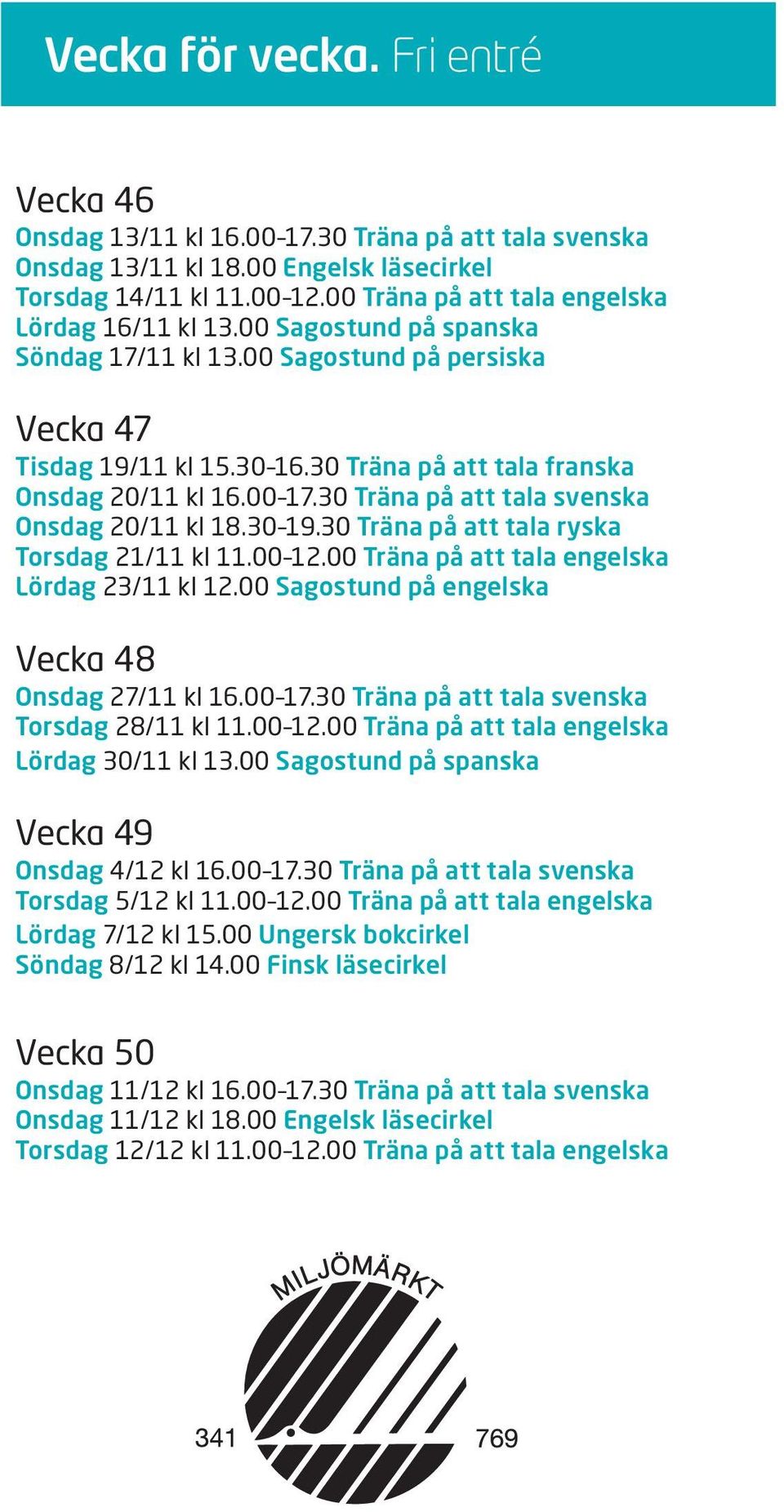 00 17.30 Träna på att tala svenska Onsdag 20/11 kl 18.30 19.30 Träna på att tala ryska Torsdag 21/11 kl 11.00 12.00 Träna på att tala engelska Lördag 23/11 kl 12.
