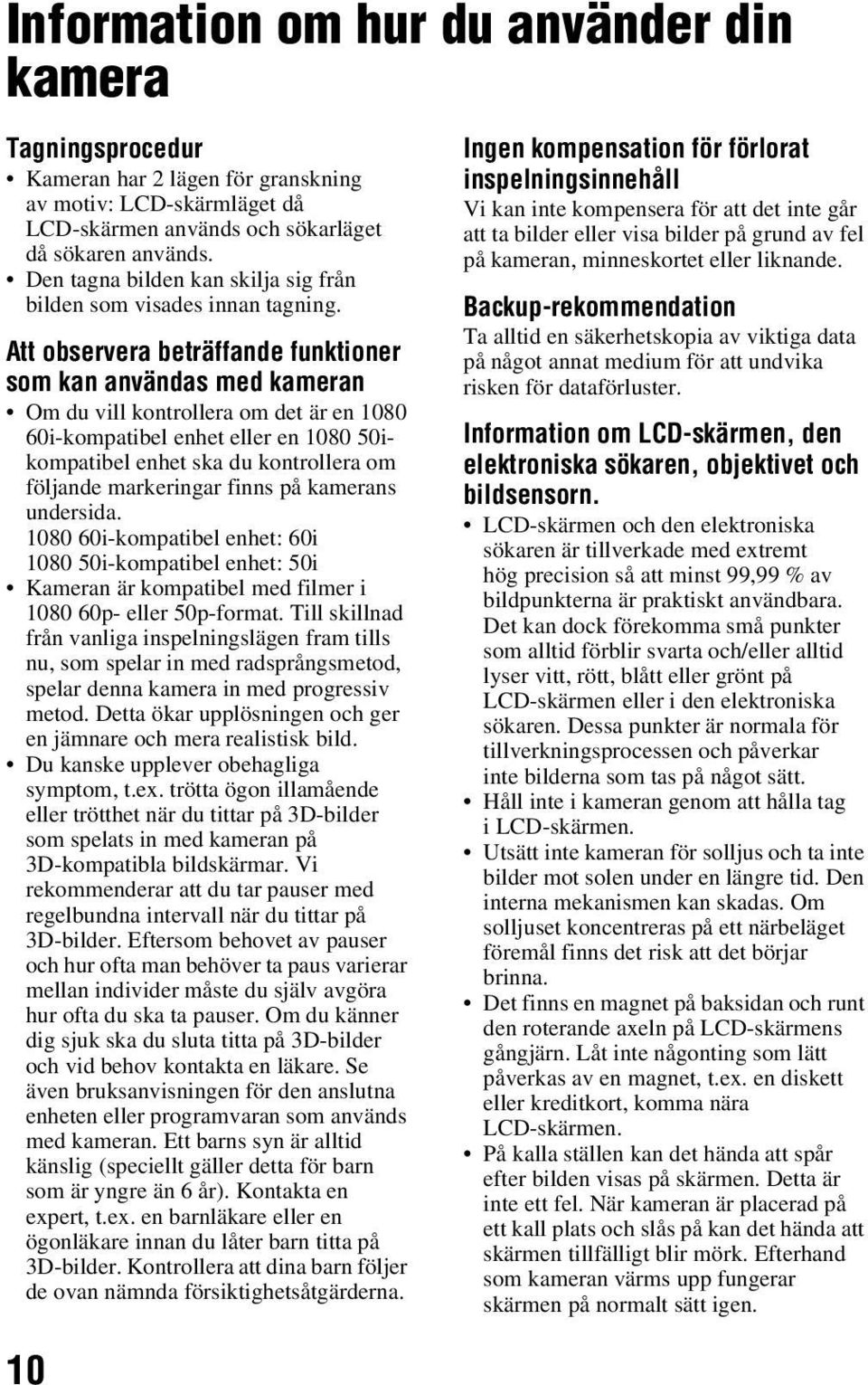 Att observera beträffande funktioner som kan användas med kameran Om du vill kontrollera om det är en 1080 60i-kompatibel enhet eller en 1080 50ikompatibel enhet ska du kontrollera om följande