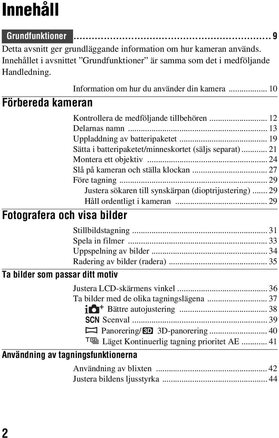 .. 19 Sätta i batteripaketet/minneskortet (säljs separat)... 21 Montera ett objektiv... 24 Slå på kameran och ställa klockan... 27 Före tagning... 29 Justera sökaren till synskärpan (dioptrijustering).