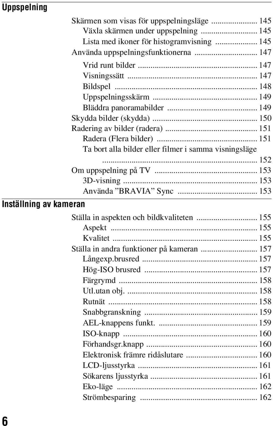 .. 151 Ta bort alla bilder eller filmer i samma visningsläge... 152 Om uppspelning på TV... 153 3D-visning... 153 Använda BRAVIA Sync... 153 Inställning av kameran Ställa in aspekten och bildkvaliteten.