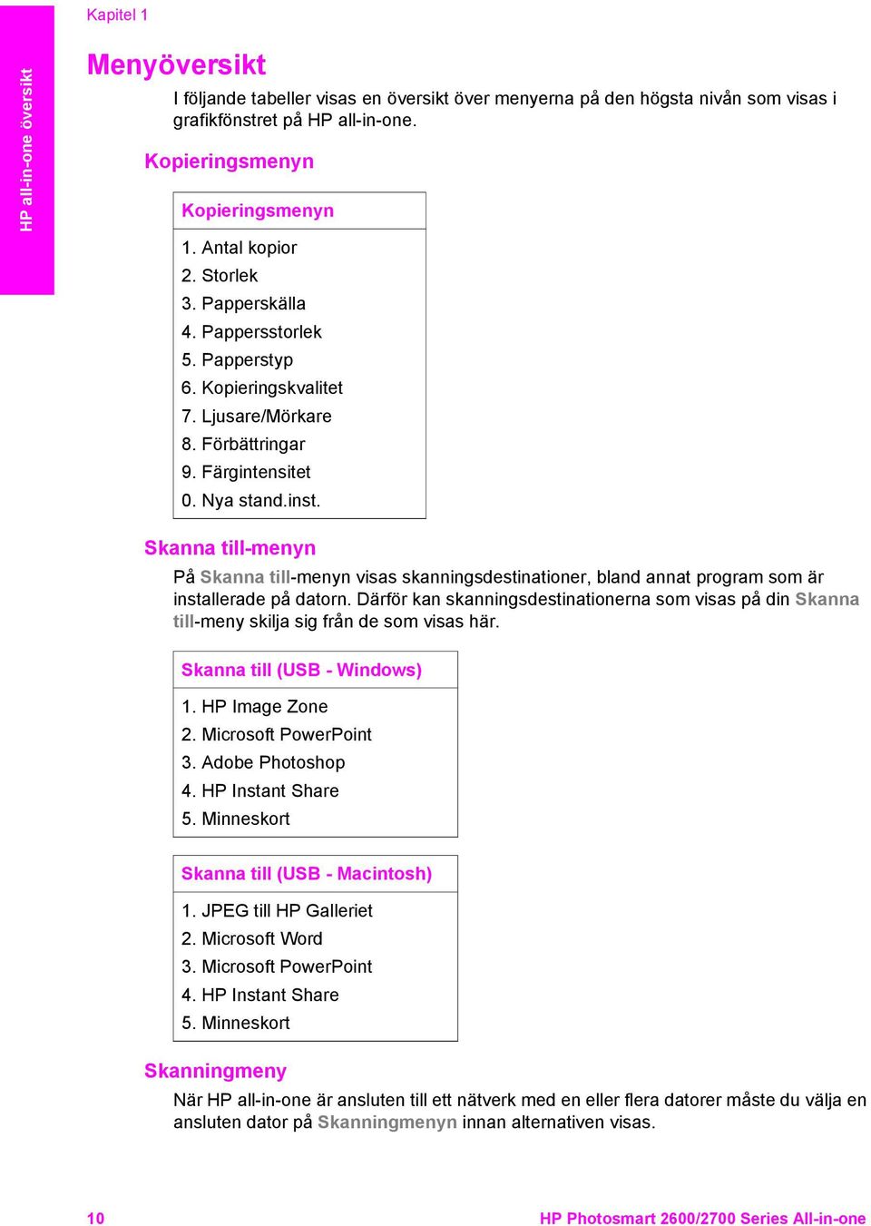 Skanna till-menyn På Skanna till-menyn visas skanningsdestinationer, bland annat program som är installerade på datorn.