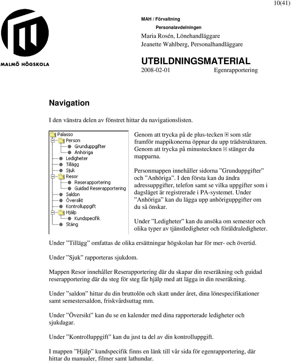 I den första kan du ändra adressuppgifter, telefon samt se vilka uppgifter som i dagsläget är registrerade i PA-systemet. Under Anhöriga kan du lägga upp anhöriguppgifter om du så önskar.