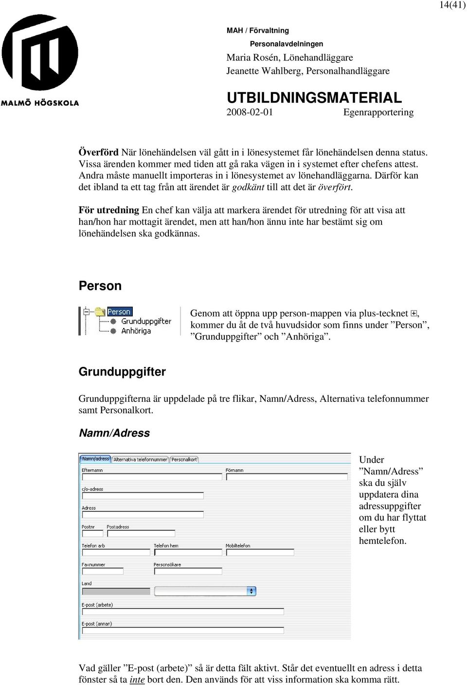 För utredning En chef kan välja att markera ärendet för utredning för att visa att han/hon har mottagit ärendet, men att han/hon ännu inte har bestämt sig om lönehändelsen ska godkännas.