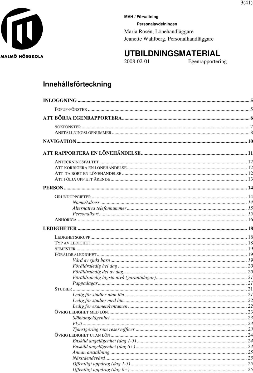 .. 14 Alternativa telefonnummer... 15 Personalkort... 15 ANHÖRIGA... 16 LEDIGHETER... 18 LEDIGHETSGRUPP... 18 TYP AV LEDIGHET... 18 SEMESTER... 19 FÖRÄLDRALEDIGHET... 19 Vård av sjukt barn.