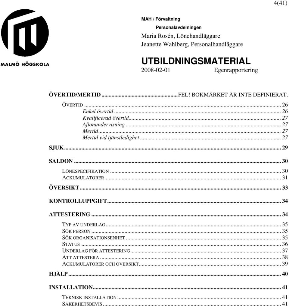 .. 33 KONTROLLUPPGIFT... 34 ATTESTERING... 34 TYP AV UNDERLAG... 35 SÖK PERSON... 35 SÖK ORGANISATIONSENHET... 35 STATUS.