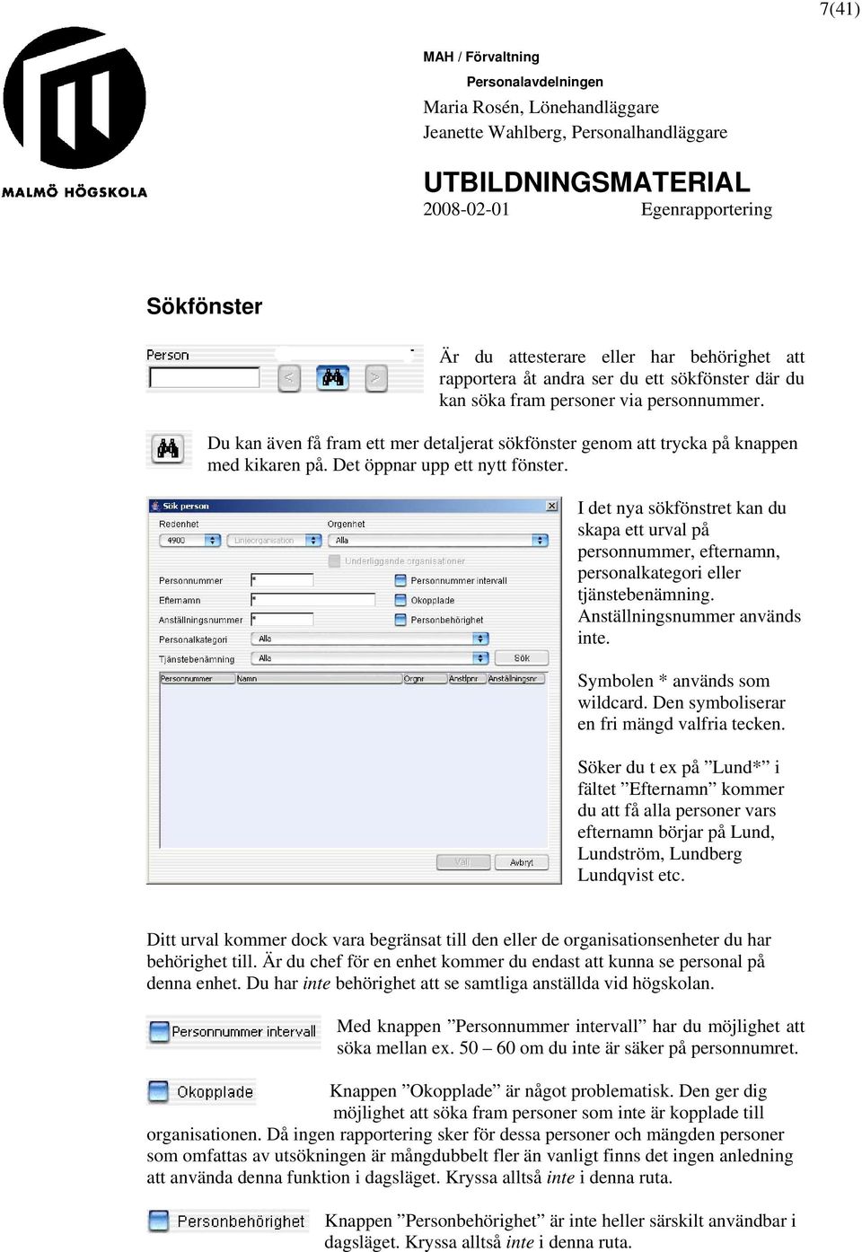 I det nya sökfönstret kan du skapa ett urval på personnummer, efternamn, personalkategori eller tjänstebenämning. Anställningsnummer används inte. Symbolen * används som wildcard.