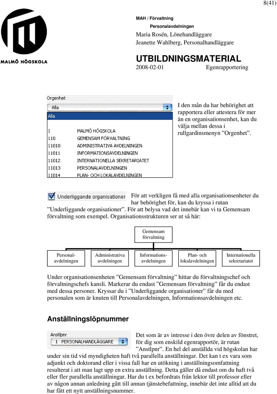 Organisationsstrukturen ser ut så här: Gemensam förvaltning Administrativa Informations- Plan- och Internationella avdelningen avdelningen lokalavdelningen sekretariatet Under organisationsenheten