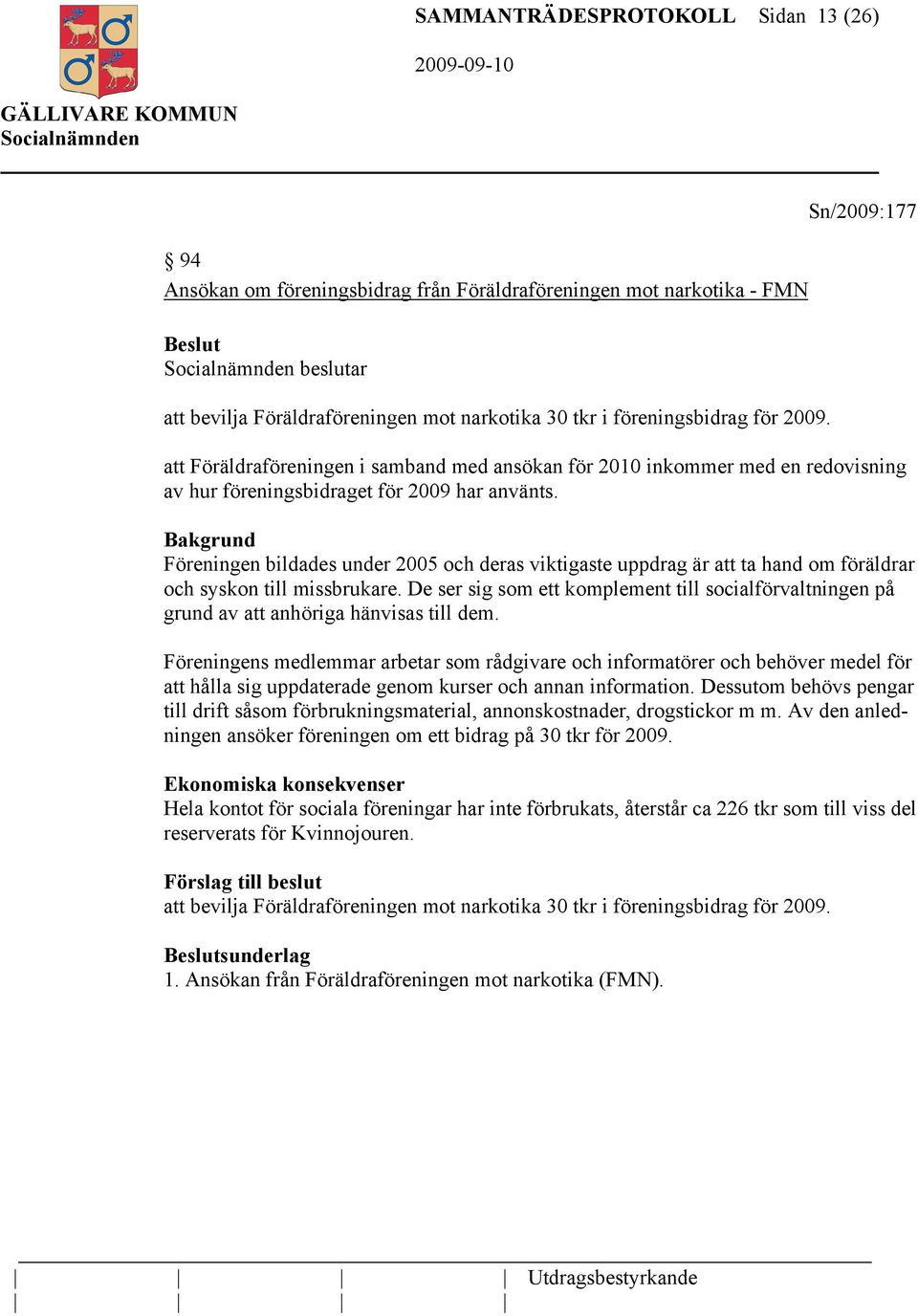 Föreningen bildades under 2005 och deras viktigaste uppdrag är att ta hand om föräldrar och syskon till missbrukare.