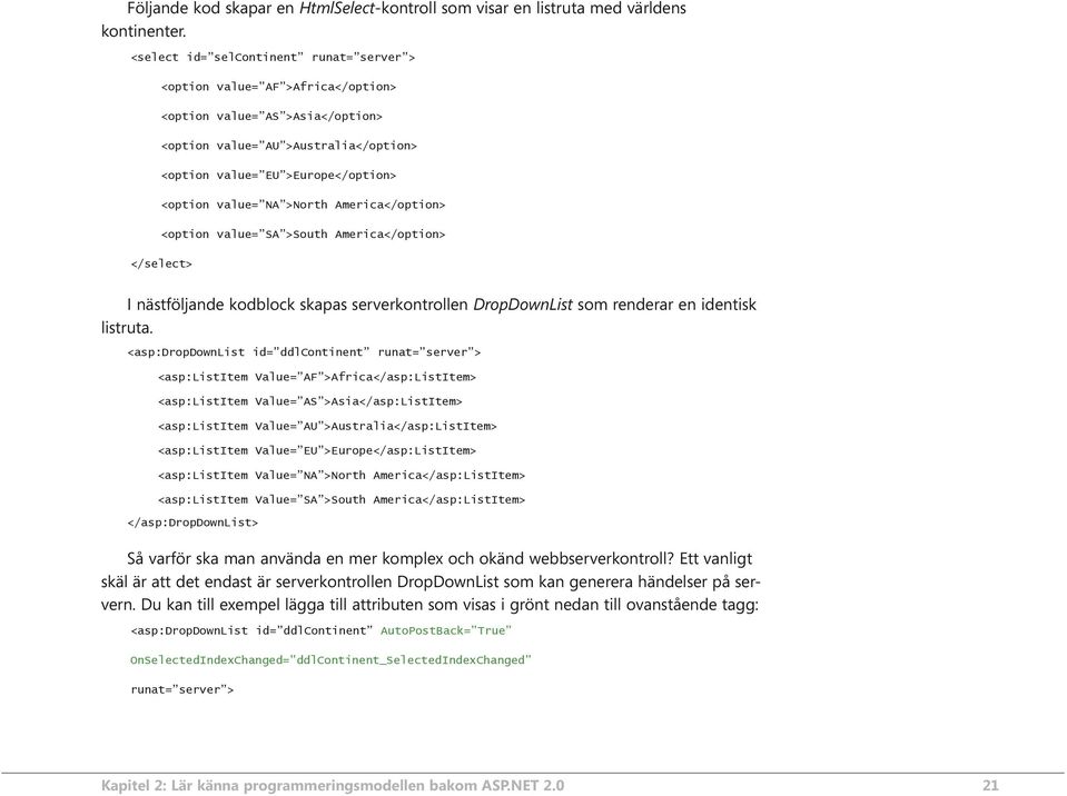 >North America</option> <option value= SA >South America</option> </select> I nästföljande kodblock skapas serverkontrollen DropDownList som renderar en identisk listruta.