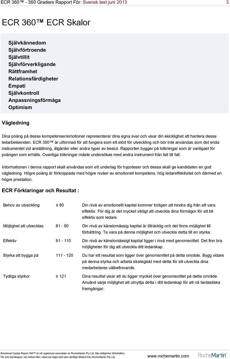 ECR 360 är utformad för att fungera som ett stöd för utveckling och bör inte användas som det enda instrumentet vid anställning, åtgärder eller andra typer av beslut.