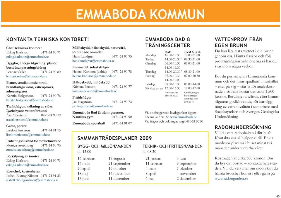 se Planer, ventilationskontroll, brandfarliga varor, vattenprover, adressregister Kerstin Holgersson 0471-24 90 76 kerstin.holgersson@emmaboda.