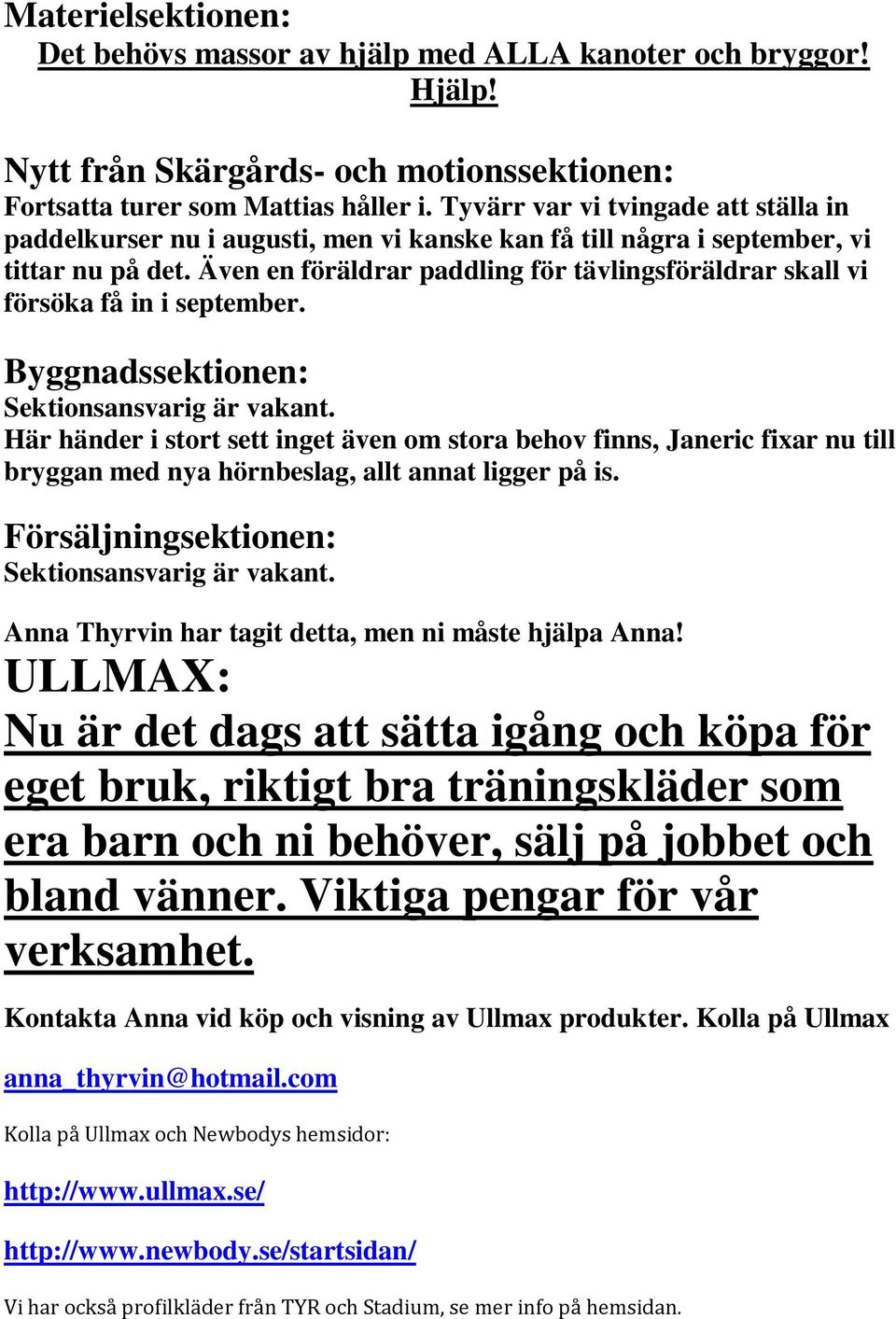 Även en föräldrar paddling för tävlingsföräldrar skall vi försöka få in i september. Byggnadssektionen: Sektionsansvarig är vakant.