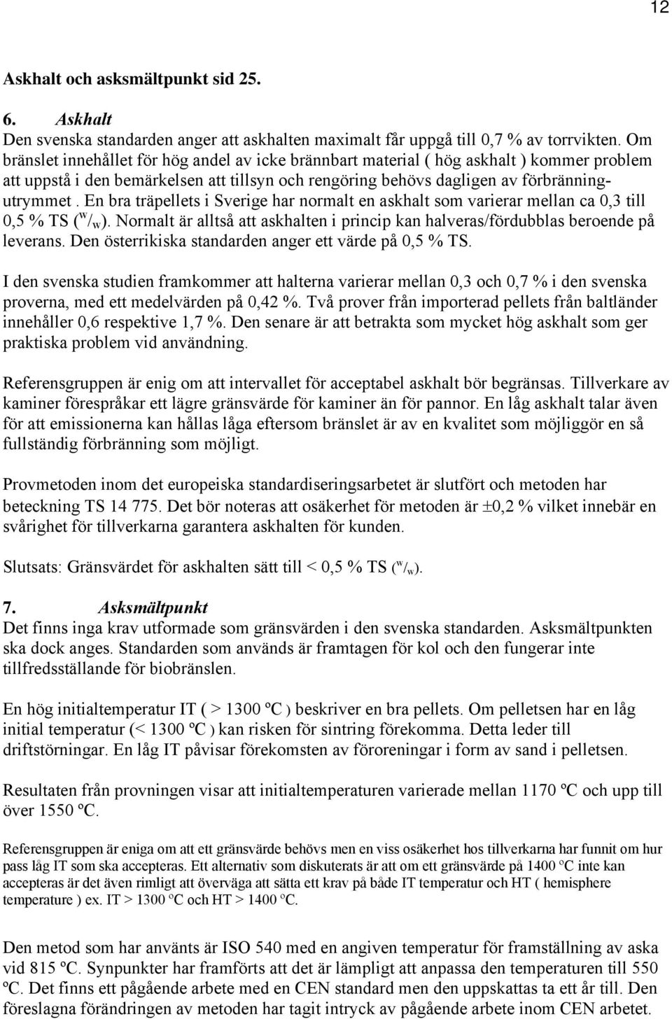 En bra träpellets i Sverige har normalt en askhalt som varierar mellan ca 0,3 till 0,5 % TS ( w / w ). Normalt är alltså att askhalten i princip kan halveras/fördubblas beroende på leverans.