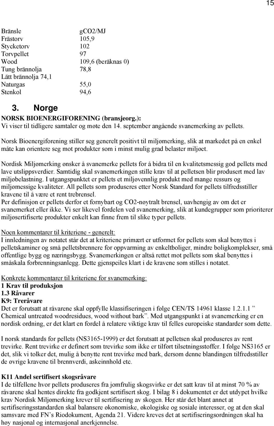 Norsk Bioenergiforening stiller seg generelt positivt til miljømerking, slik at markedet på en enkel måte kan orientere seg mot produkter som i minst mulig grad belaster miljøet.