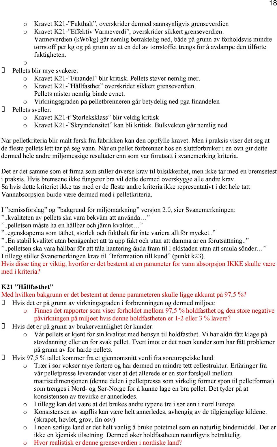 o Pellets blir mye svakere: o Kravet K21- Finandel blir kritisk. Pellets støver nemlig mer. o Kravet K21- Hållfasthet overskrider sikkert grenseverdien. Pellets mister nemlig binde evnet.