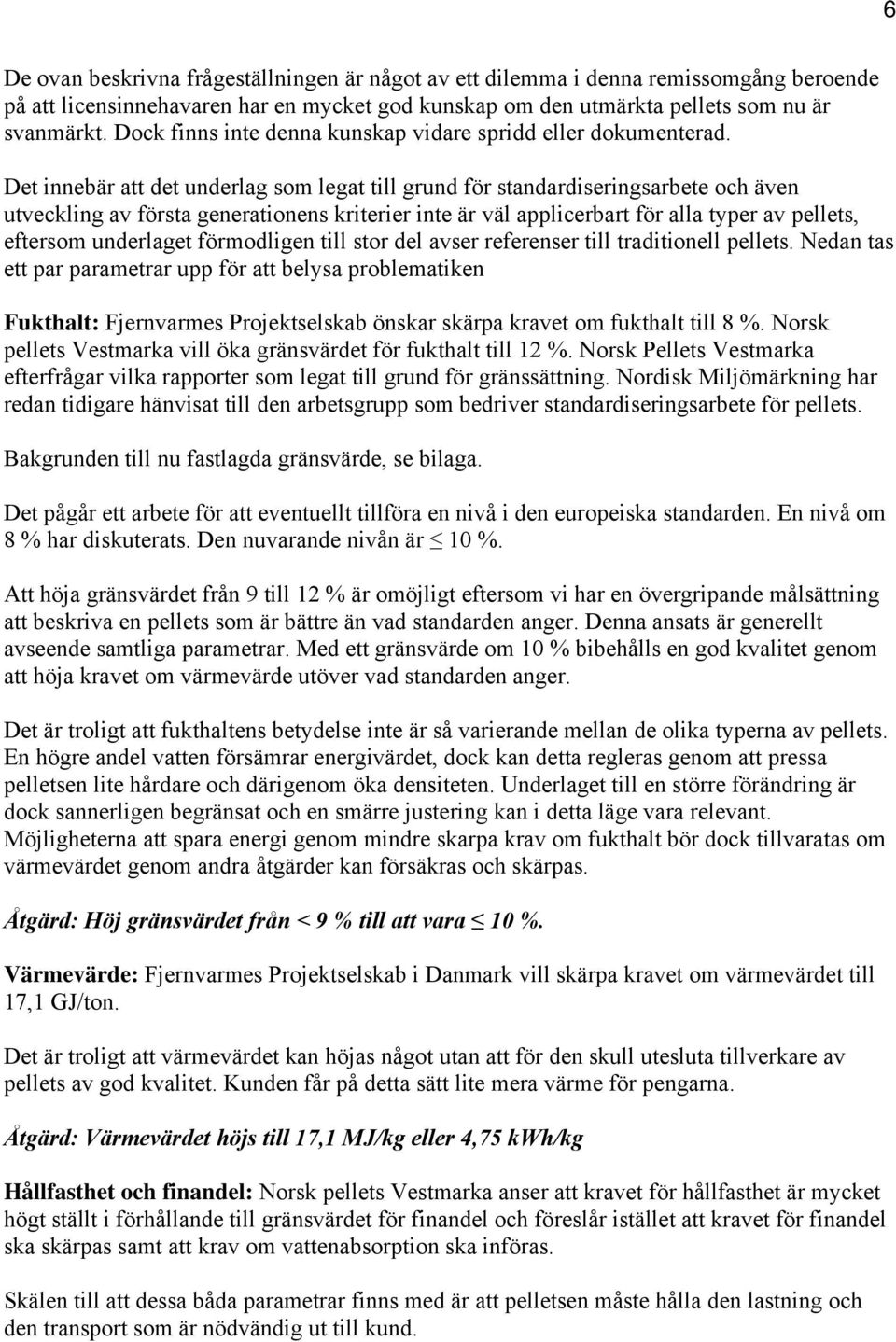 Det innebär att det underlag som legat till grund för standardiseringsarbete och även utveckling av första generationens kriterier inte är väl applicerbart för alla typer av pellets, eftersom