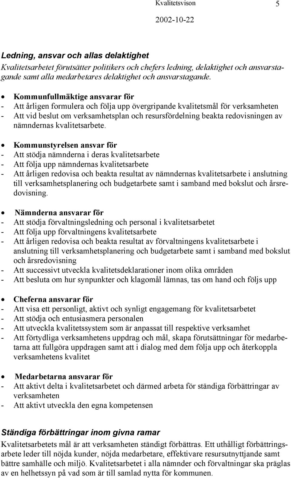 Kommunfullmäktige ansvarar för - Att årligen formulera och följa upp övergripande kvalitetsmål för verksamheten - Att vid beslut om verksamhetsplan och resursfördelning beakta redovisningen av