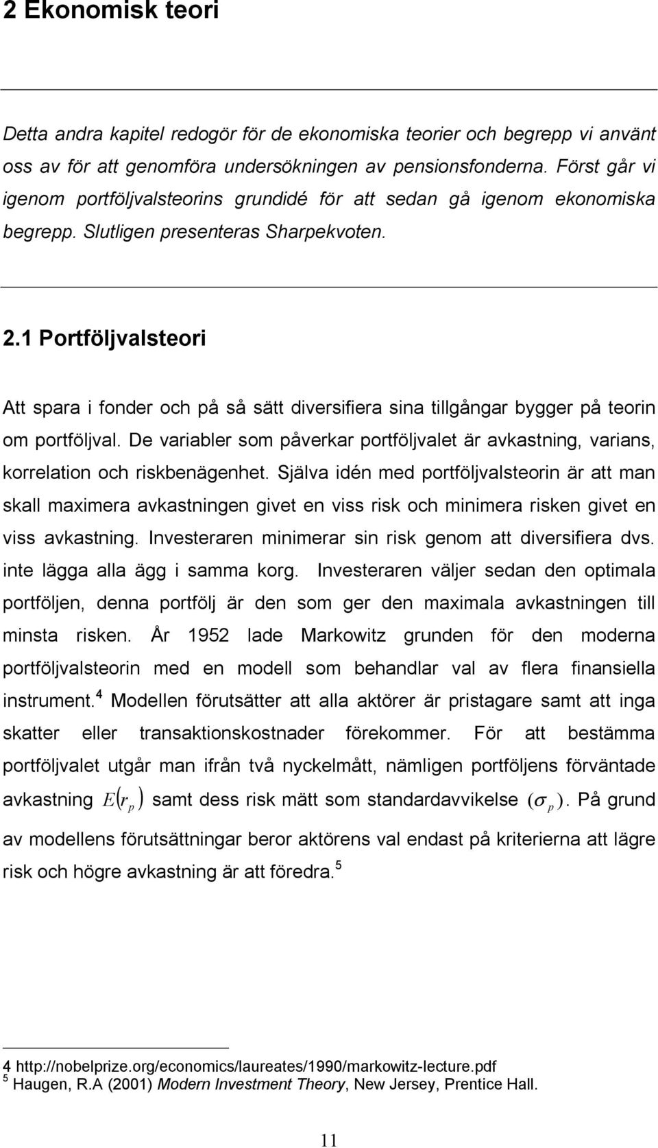 1 Portföljvalsteori Att spara i fonder och på så sätt diversifiera sina tillgångar bygger på teorin om portföljval.