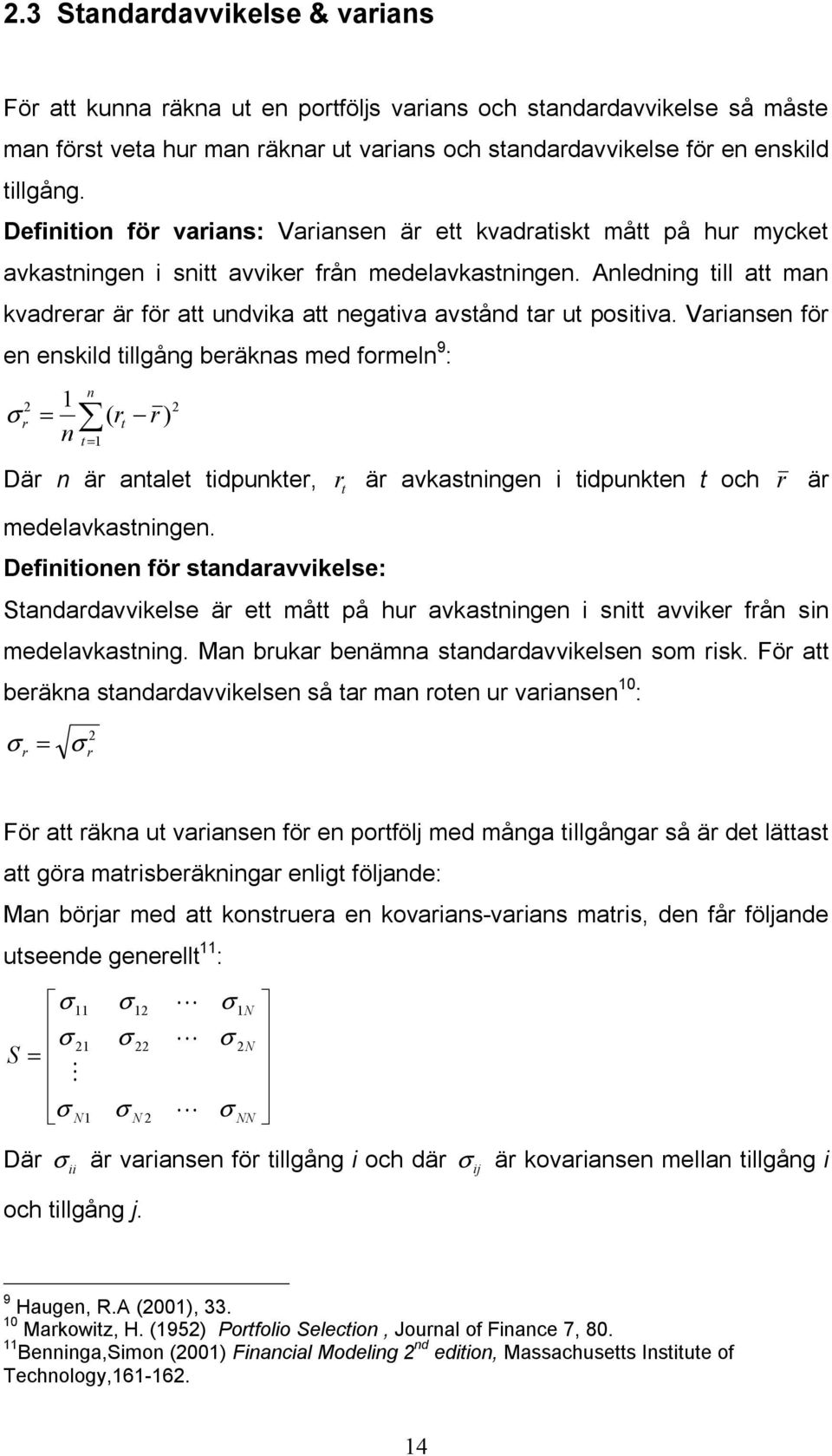 Anledning till att man kvadrerar är för att undvika att negativa avstånd tar ut positiva.