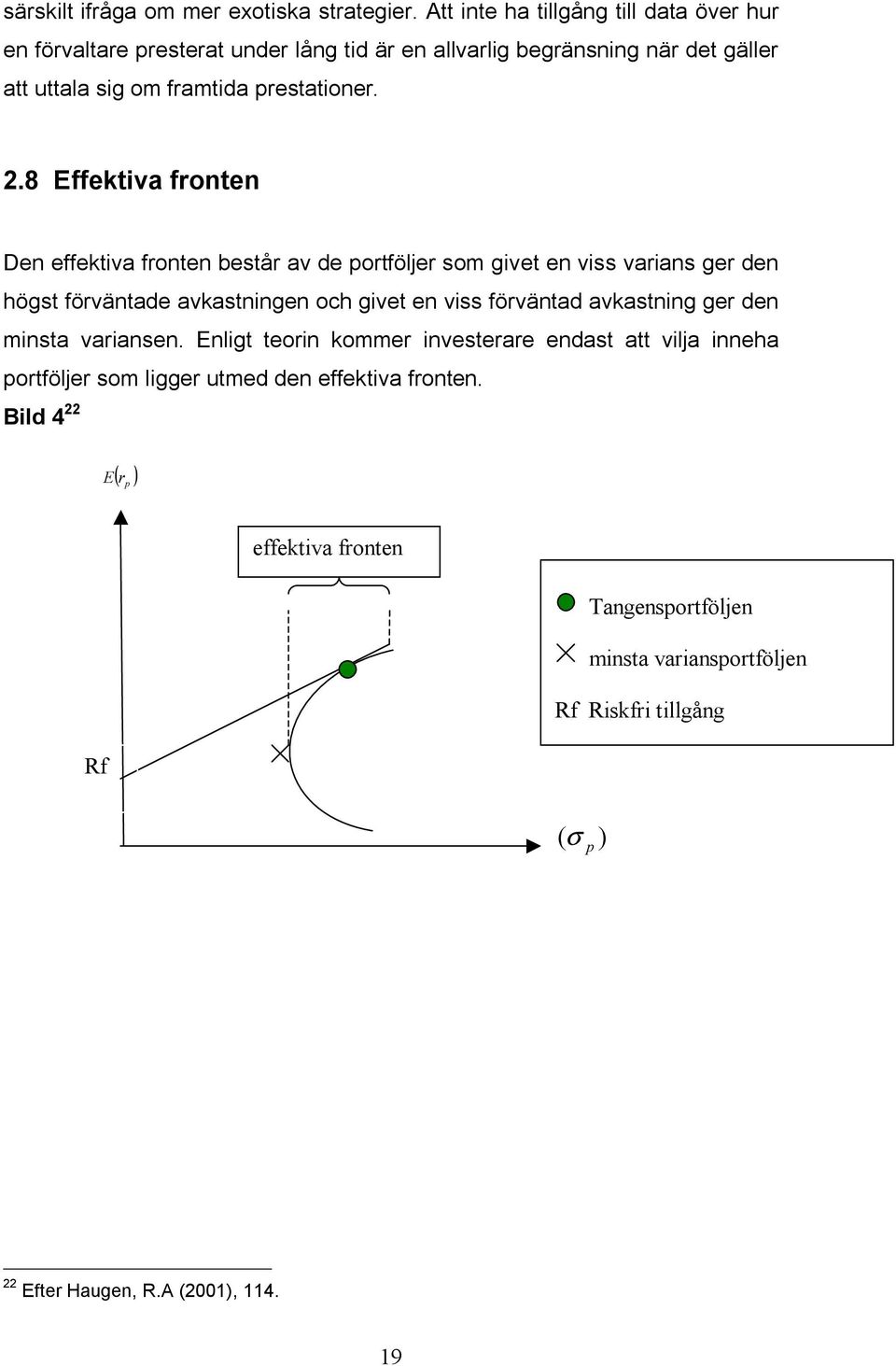 8 Effektiva fronten Den effektiva fronten består av de portföljer som givet en viss varians ger den högst förväntade avkastningen och givet en viss förväntad