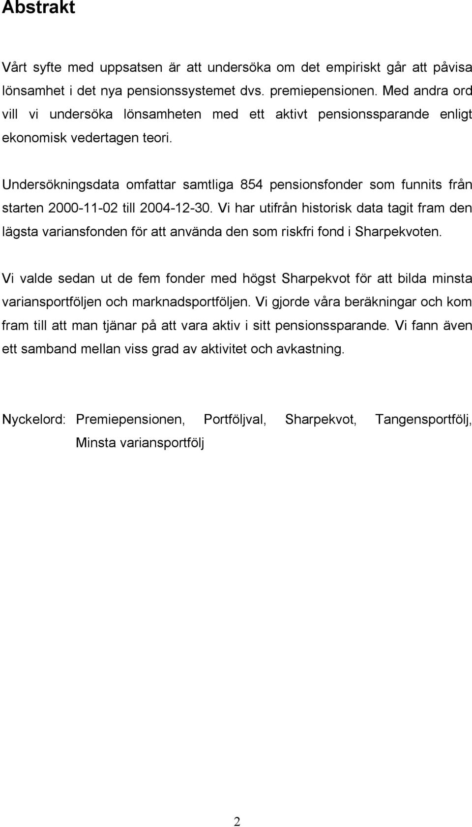 Undersökningsdata omfattar samtliga 854 pensionsfonder som funnits från starten 2000-11-02 till 2004-12-30.