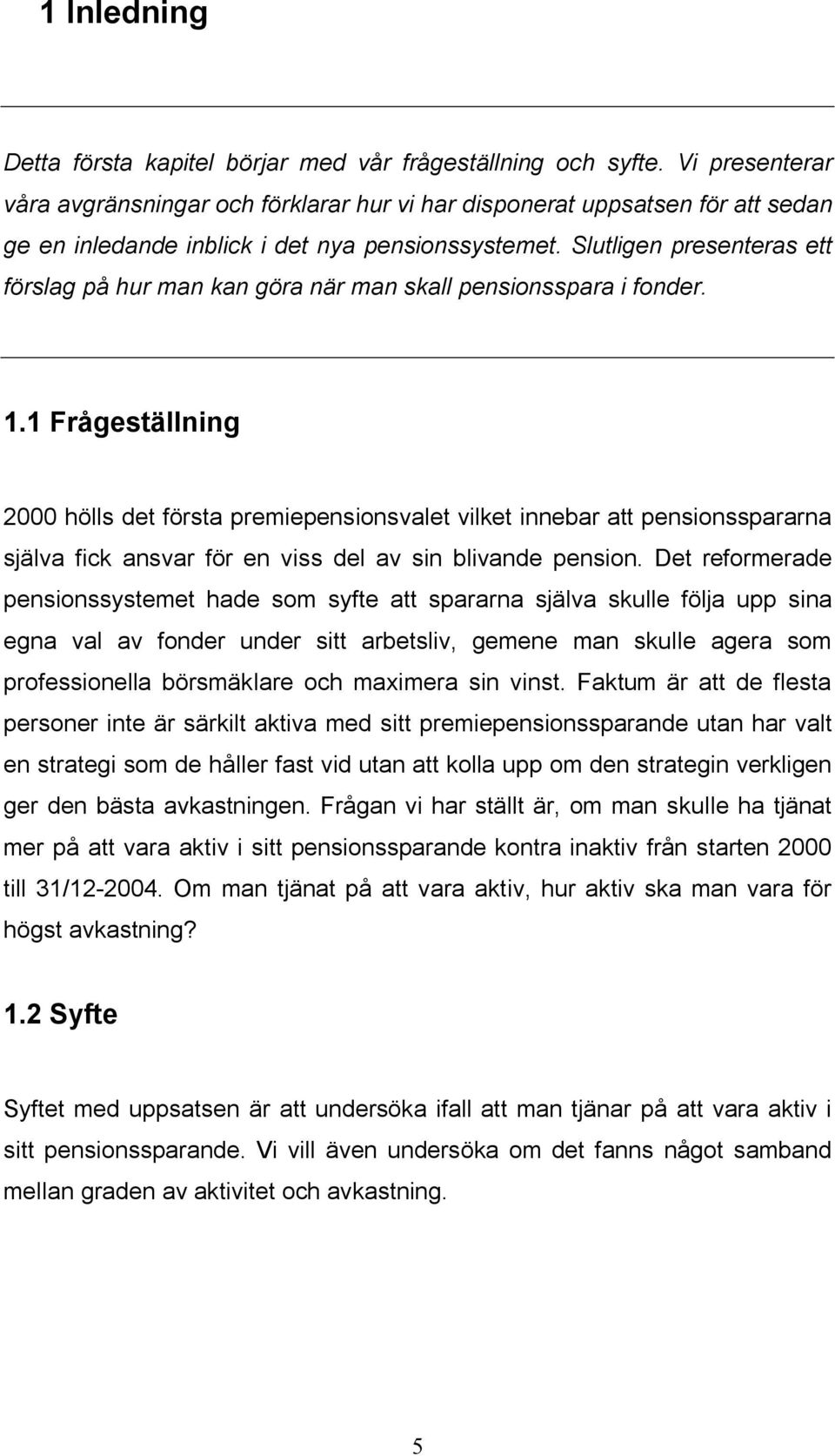 Slutligen presenteras ett förslag på hur man kan göra när man skall pensionsspara i fonder. 1.