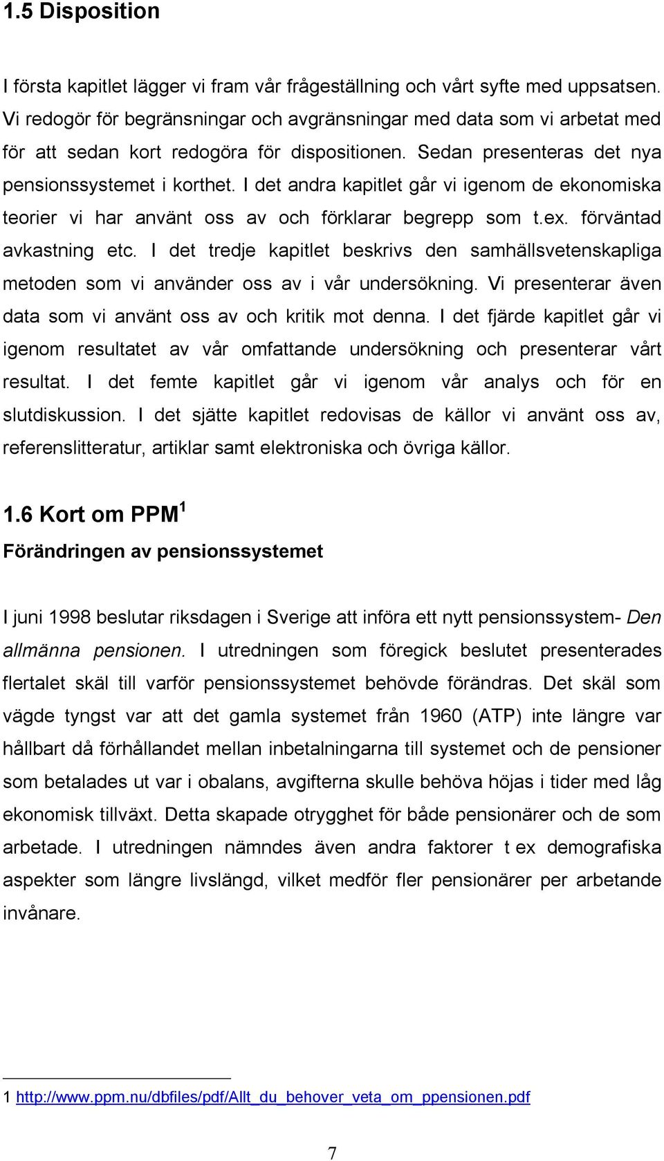 I det andra kapitlet går vi igenom de ekonomiska teorier vi har använt oss av och förklarar begrepp som t.ex. förväntad avkastning etc.