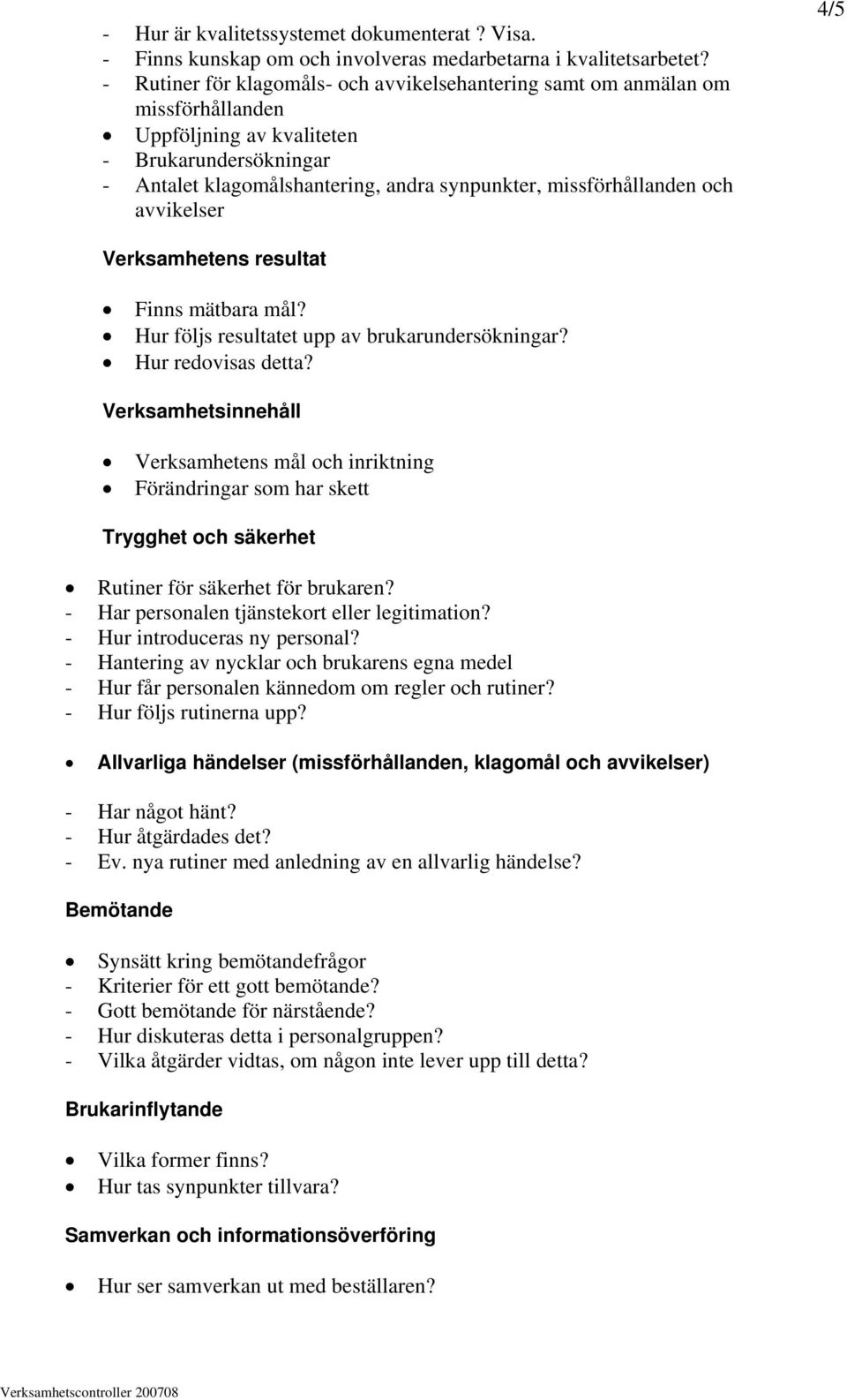 och avvikelser 4/5 Verksamhetens resultat Finns mätbara mål? Hur följs resultatet upp av brukarundersökningar? Hur redovisas detta?