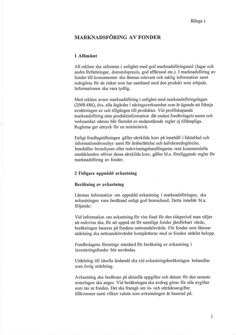 Med reklam avses marknadsföring i enlighet med marknadsföringslagen (2008:486), dvs. alla åtgärder i näringsverksamhet som är ägnade att främja avsättningen av och tillgången till produkter.