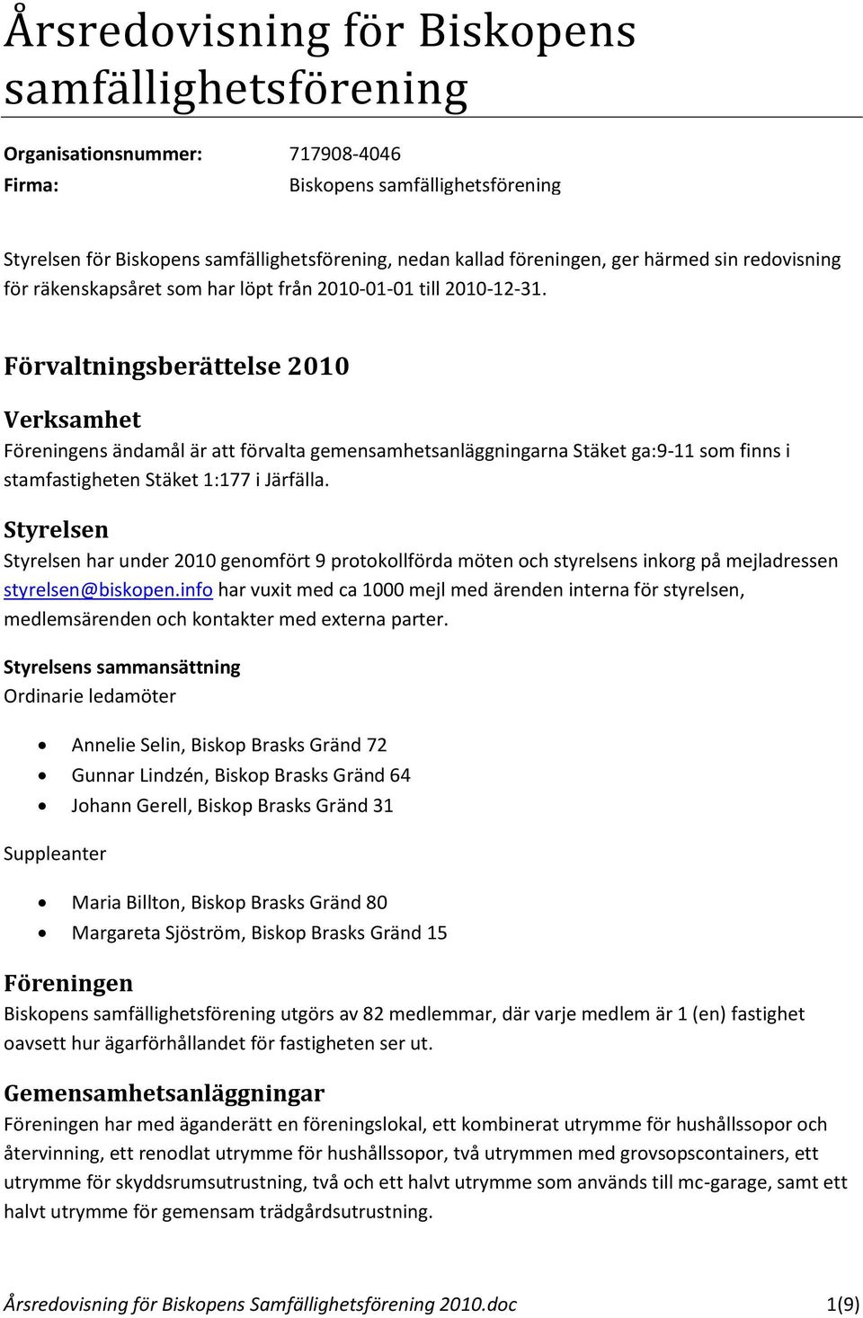 Förvaltningsberättelse 2010 Verksamhet Föreningens ändamål är att förvalta gemensamhetsanläggningarna Stäket ga:9-11 som finns i stamfastigheten Stäket 1:177 i Järfälla.