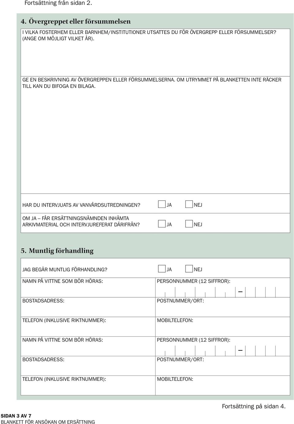 *JA *NEJ OM JA FÅR ERSÄTTNINGSNÄMNDEN INHÄMTA ARKIV MATERIAL OCH INTERVJUREFERAT DÄRIFRÅN? *JA *NEJ 5. Muntlig förhandling JAG BEGÄR MUNTLIG FÖRHANDLING?