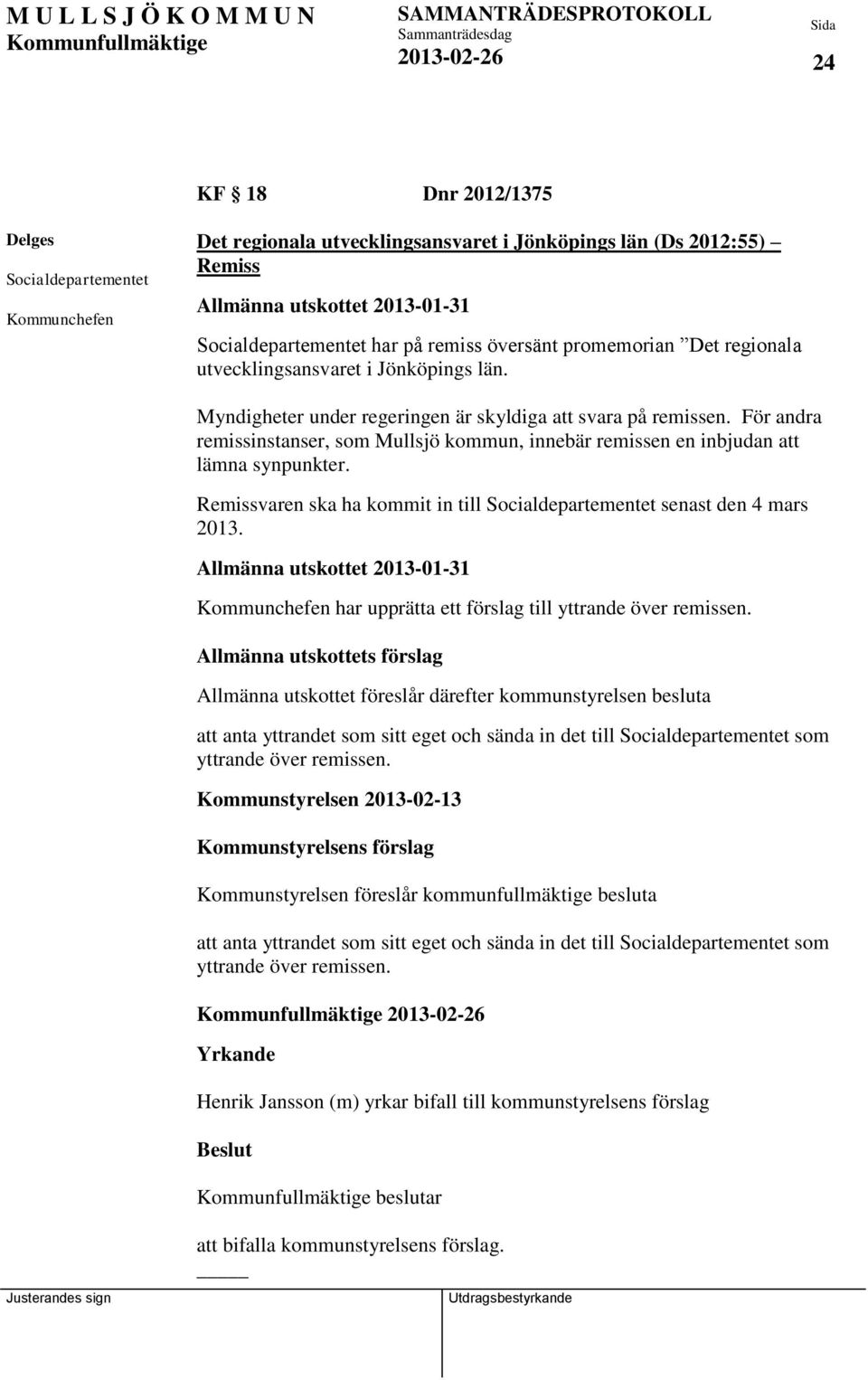 För andra remissinstanser, som Mullsjö kommun, innebär remissen en inbjudan att lämna synpunkter. Remissvaren ska ha kommit in till Socialdepartementet senast den 4 mars 2013.