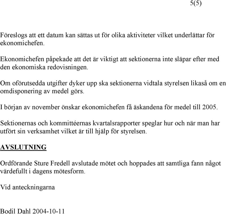 Om oförutsedda utgifter dyker upp ska sektionerna vidtala styrelsen likaså om en omdisponering av medel görs.