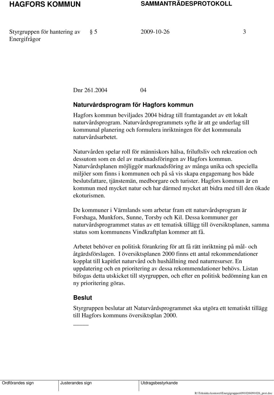 Naturvården spelar roll för människors hälsa, friluftsliv och rekreation och dessutom som en del av marknadsföringen av Hagfors kommun.