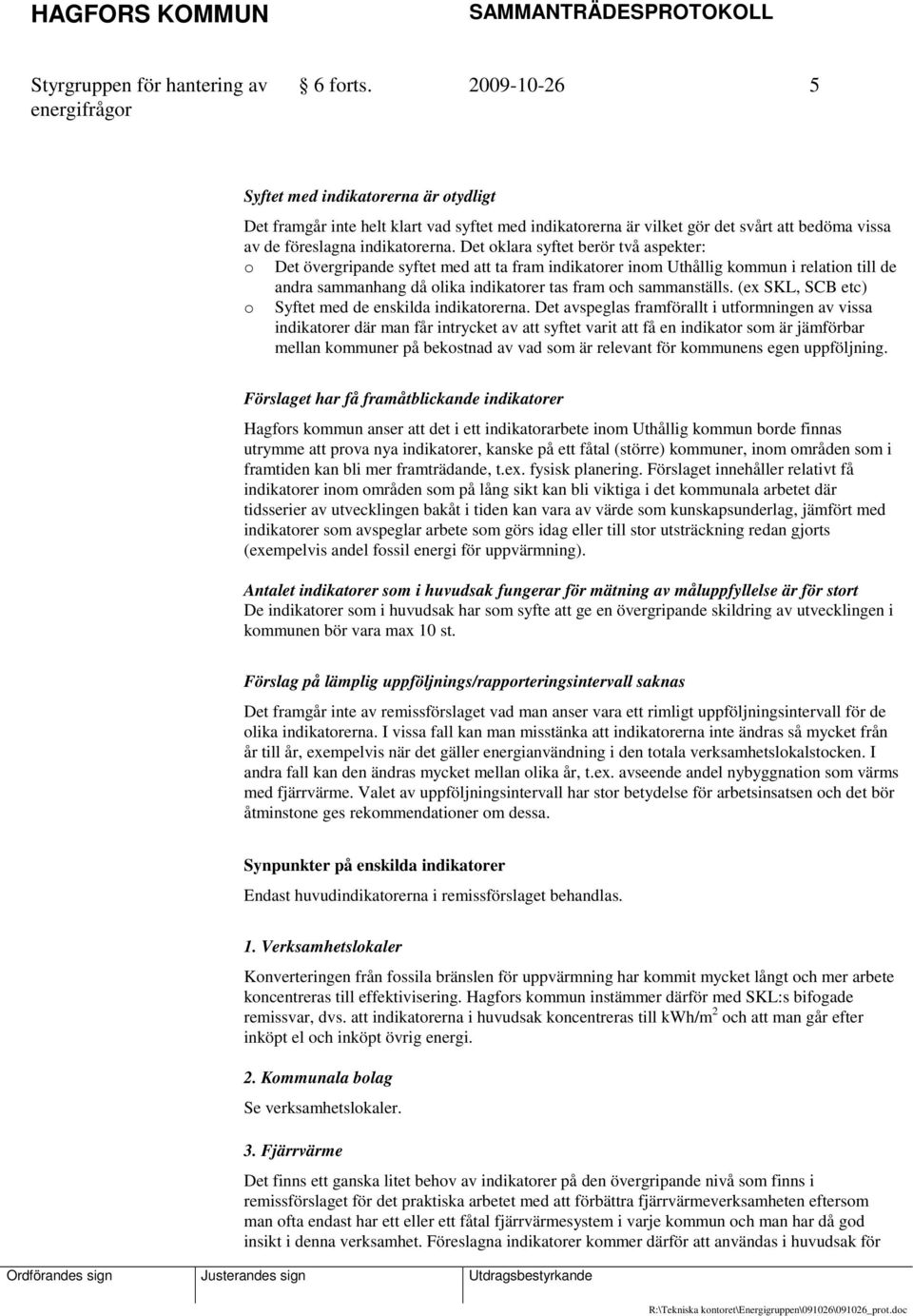 Det oklara syftet berör två aspekter: o Det övergripande syftet med att ta fram indikatorer inom Uthållig kommun i relation till de andra sammanhang då olika indikatorer tas fram och sammanställs.