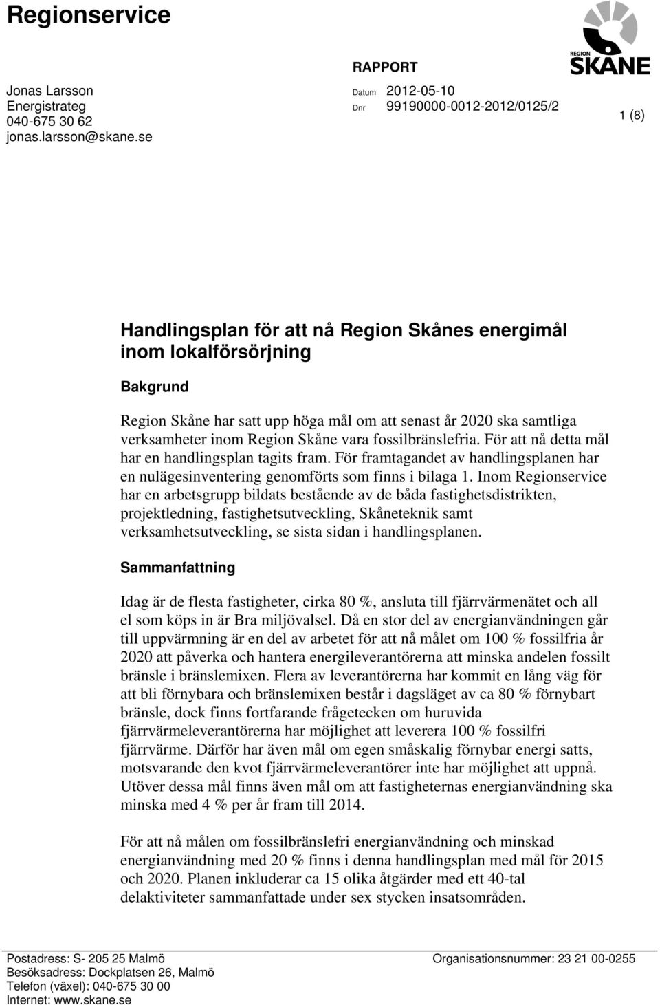 verksamheter inom vara fossilbränslefria. För att nå detta mål har en handlingsplan tagits fram. För framtagandet av handlingsplanen har en nulägesinventering genomförts som finns i bilaga 1.