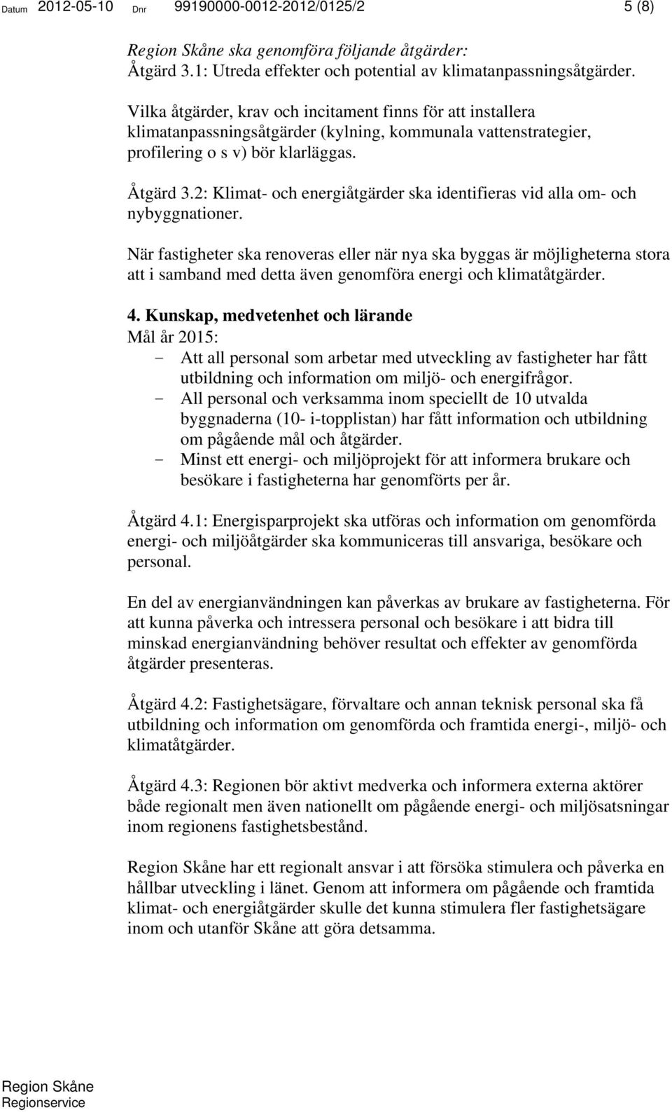 2: Klimat- och energiåtgärder ska identifieras vid alla om- och nybyggnationer.