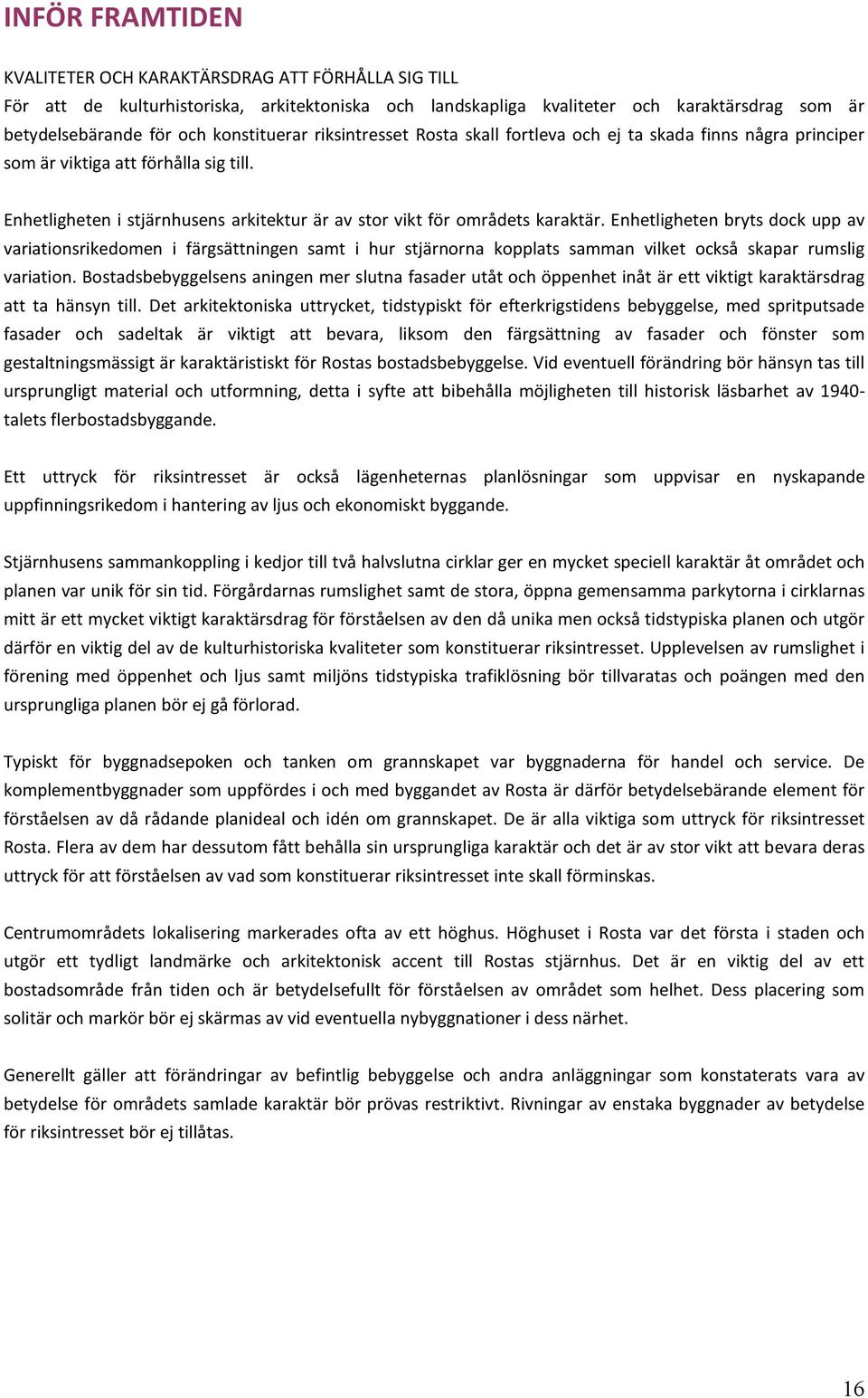 Enhetligheten i stjärnhusens arkitektur är av stor vikt för områdets karaktär.