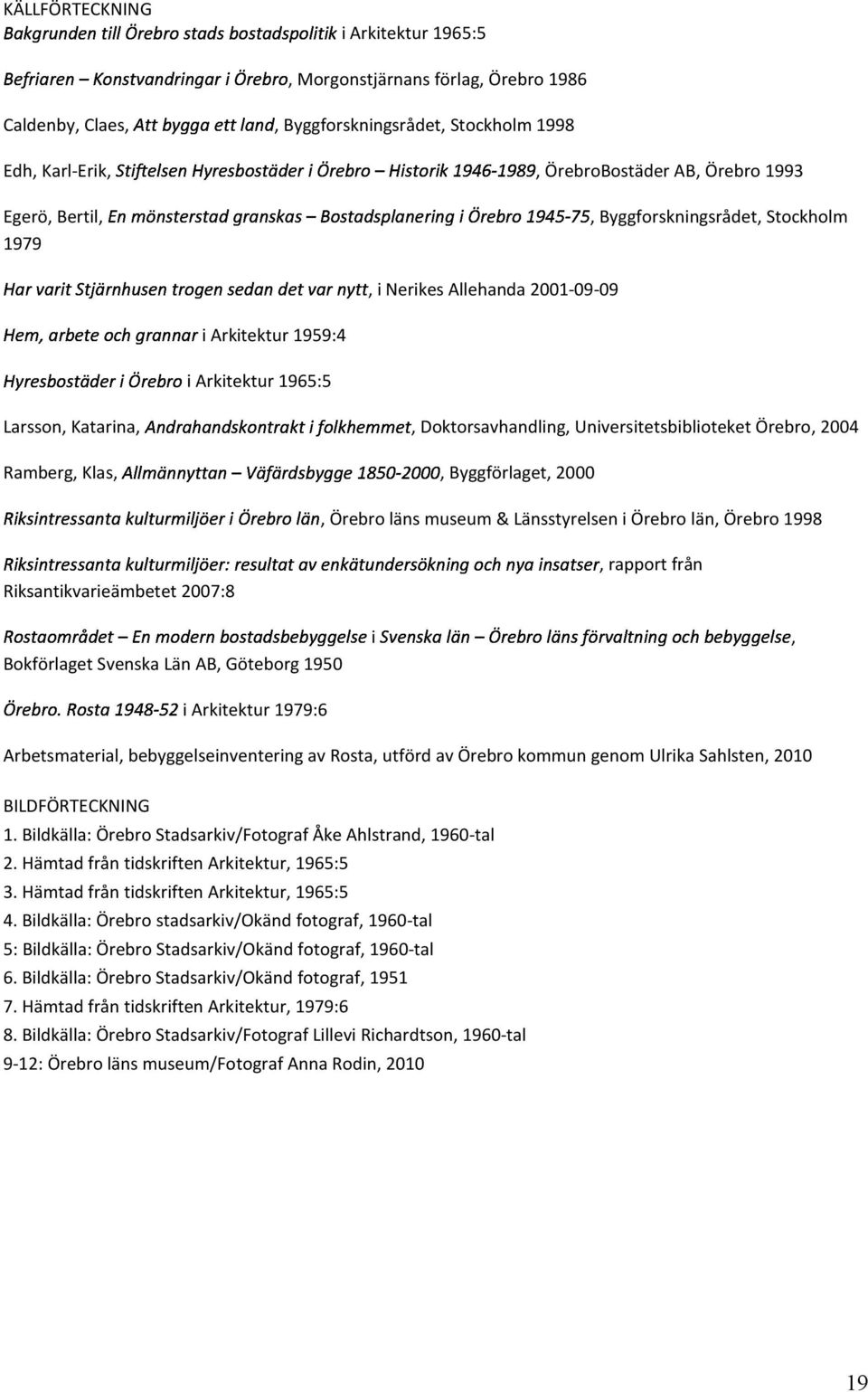 Byggforskningsrådet, Stockholm 1979 HarvaritStjärnhusentrogensedandetvarnytt,i Nerikes Allehanda 2001-09-09 Hem,arbeteochgrannari Arkitektur 1959:4 HyresbostäderiÖrebroi Arkitektur