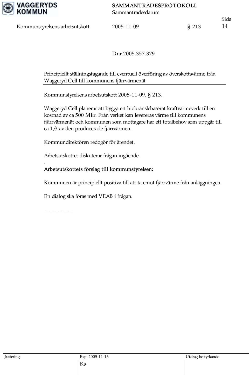 Waggeryd Cell planerar att bygga ett biobränslebaserat kraftvärmeverk till en kostnad av ca 500 Mkr.