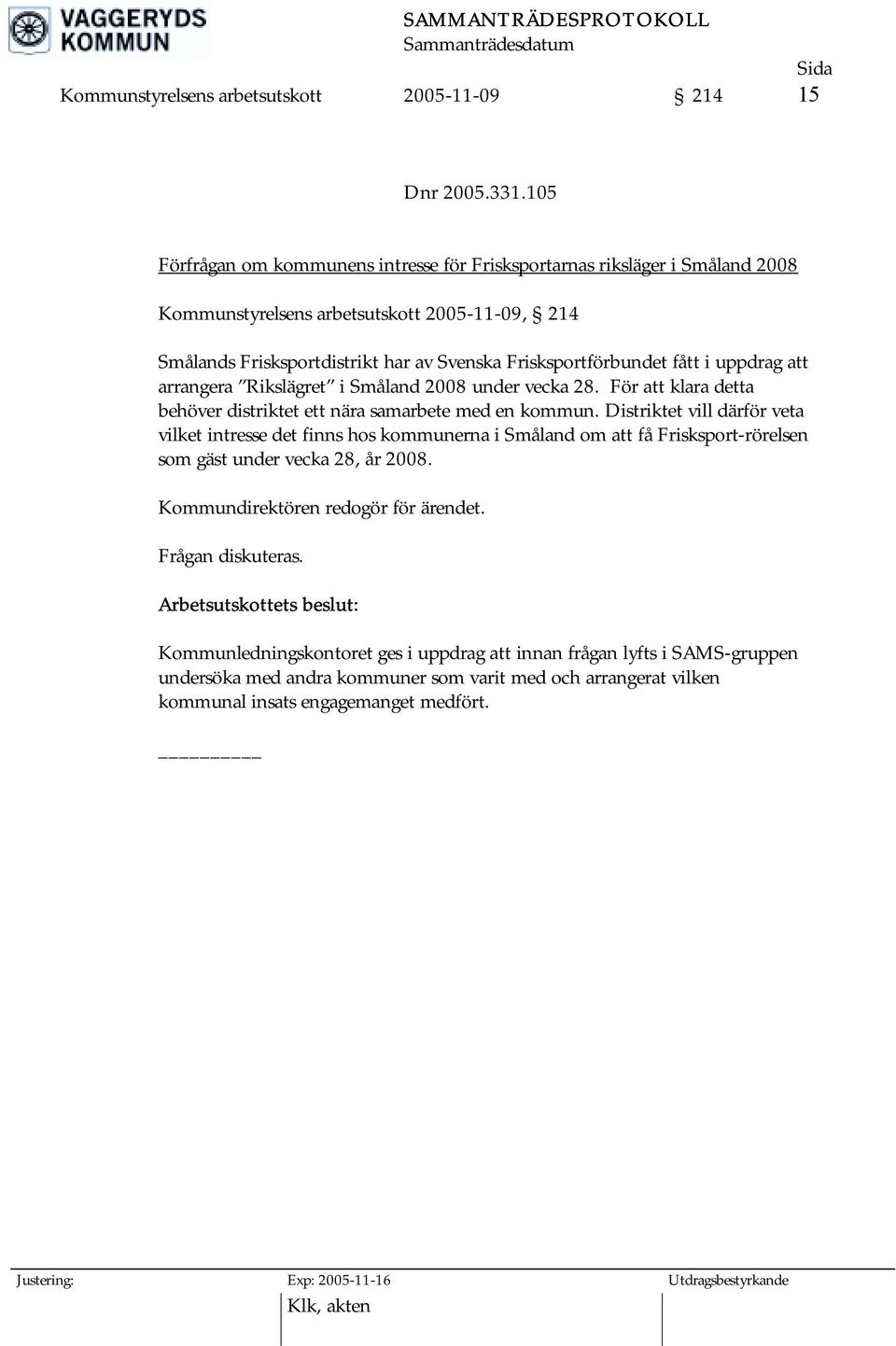 Frisksportförbundet fått i uppdrag att arrangera Rikslägret i Småland 2008 under vecka 28. För att klara detta behöver distriktet ett nära samarbete med en kommun.