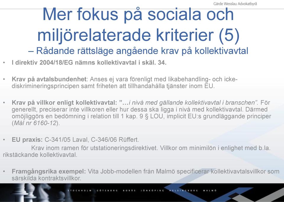 Krav på villkor enligt kollektivavtal: i nivå med gällande kollektivavtal i branschen. För generellt, preciserar inte villkoren eller hur dessa ska ligga i nivå med kollektivavtal.