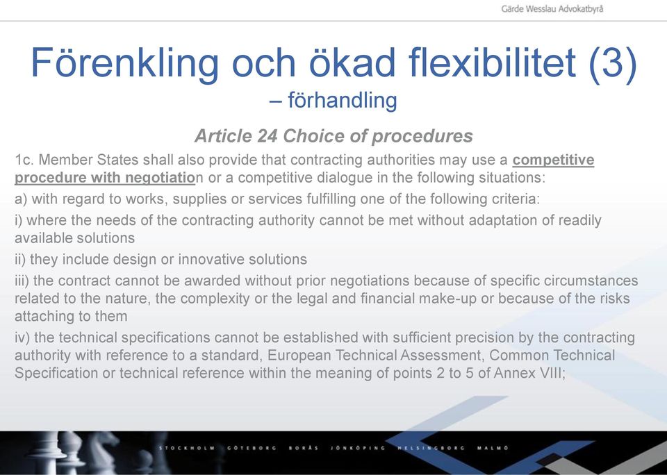 or services fulfilling one of the following criteria: i) where the needs of the contracting authority cannot be met without adaptation of readily available solutions ii) they include design or