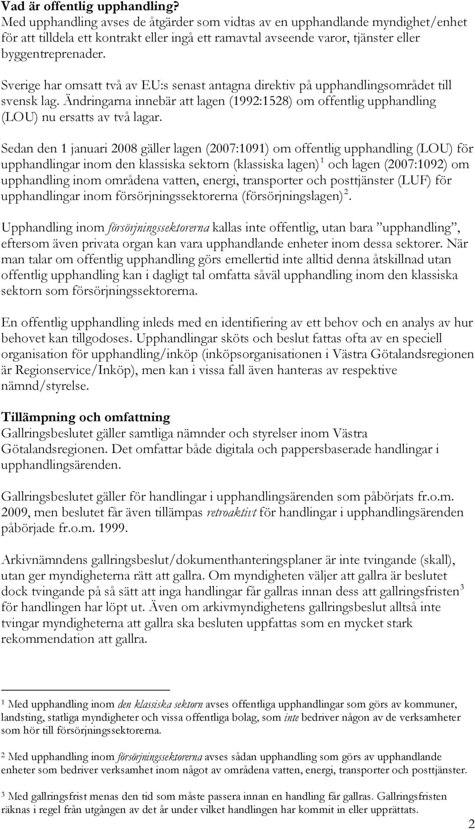 Sverige har omsatt två av EU:s senast antagna direktiv på upphandlingsområdet till svensk lag. Ändringarna innebär att lagen (1992:1528) om offentlig upphandling (LOU) nu ersatts av två lagar.