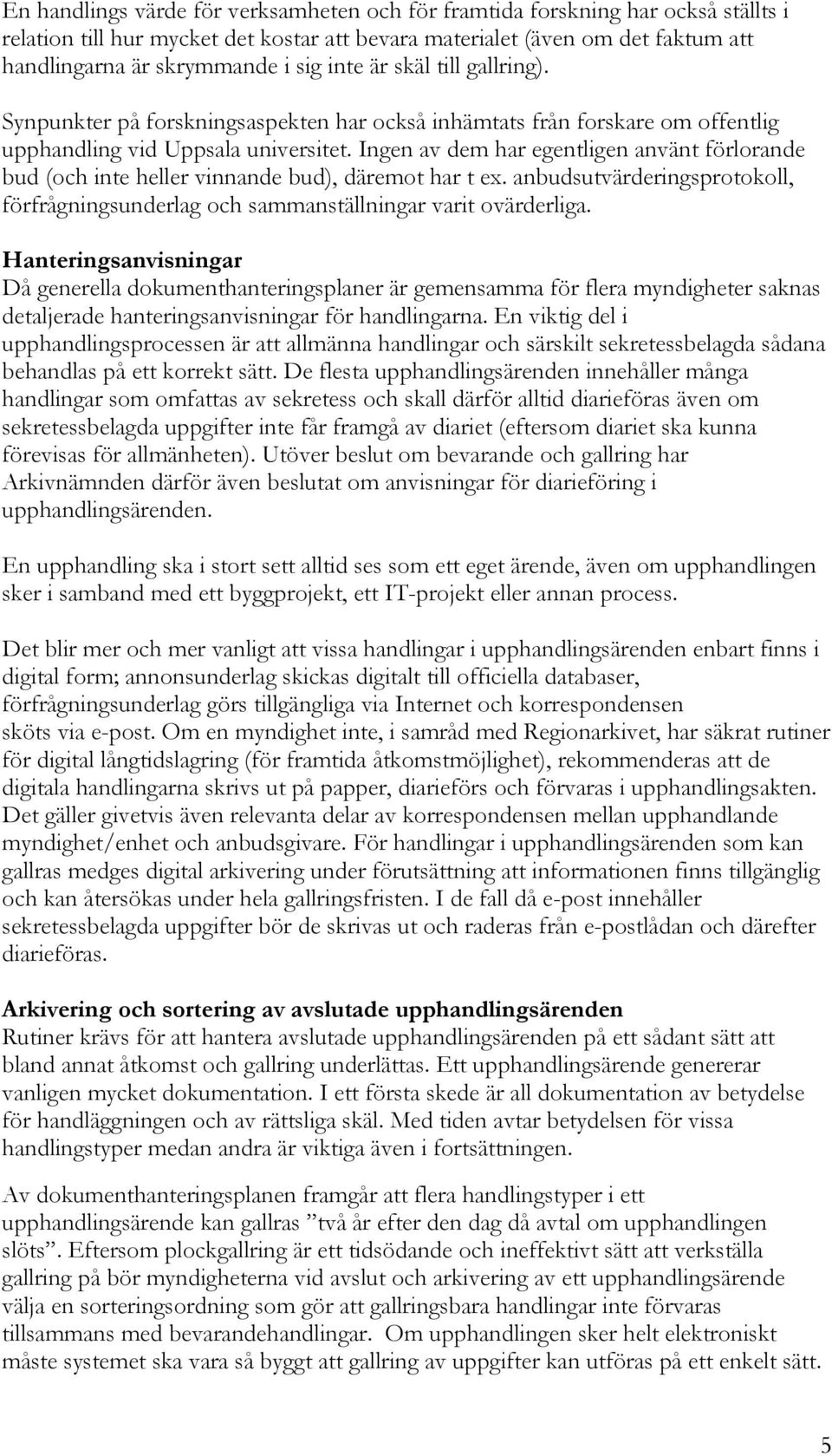 Ingen av dem har egentligen använt förlorande bud (och inte heller vinnande bud), däremot har t ex. anbudsutvärderingsprotokoll, förfrågningsunderlag och sammanställningar varit ovärderliga.