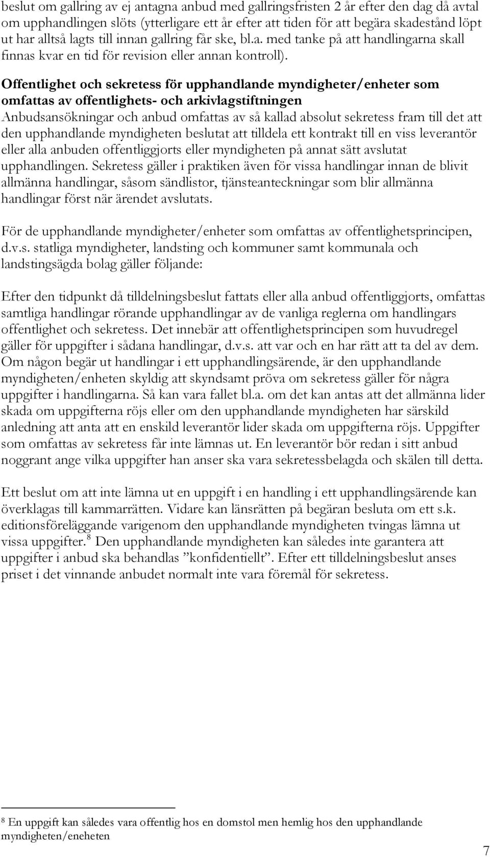 Offentlighet och sekretess för upphandlande myndigheter/enheter som omfattas av offentlighets- och arkivlagstiftningen Anbudsansökningar och anbud omfattas av så kallad absolut sekretess fram till