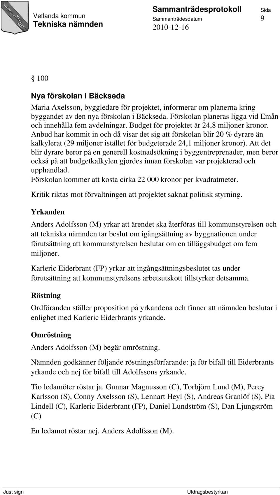 Anbud har kommit in och då visar det sig att förskolan blir 20 % dyrare än kalkylerat (29 miljoner istället för budgeterade 24,1 miljoner kronor).