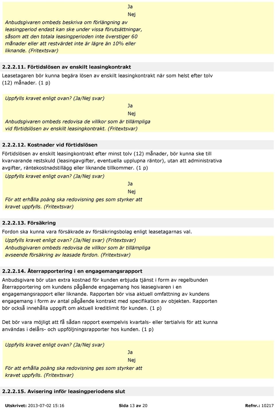 (1 p) Uppfylls kravet enligt ovan? (/ svar) Anbudsgivaren ombeds redovisa de villkor som är tillämpliga vid förtidslösen av enskilt leasingkontrakt. (Fritextsvar) 2.2.2.12.